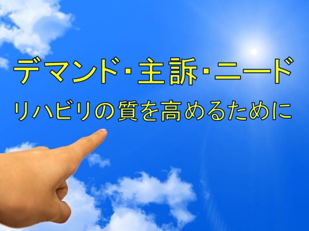主訴・デマンド・ニードについて。リハビリの質を高めるには?