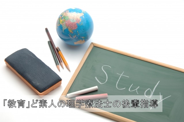 「教育」ど素人の理学療法士が後輩指導などできるのか？何を教えるべきか